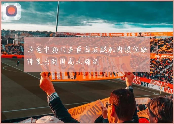 马竞中场门多萨因右腿肌肉损伤缺阵复出时间尚未确定