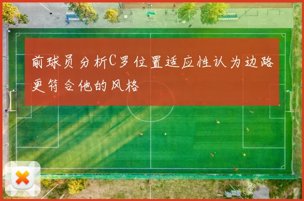 前球员分析C罗位置适应性认为边路更符合他的风格
