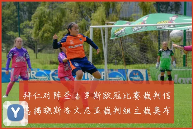 拜仁对阵圣吉罗斯欧冠比赛裁判信息揭晓斯洛文尼亚裁判组主裁奥布雷诺维奇执法