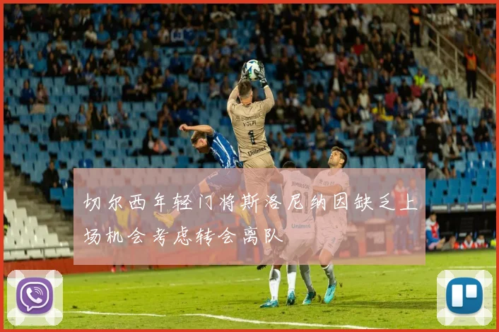 切尔西年轻门将斯洛尼纳因缺乏上场机会考虑转会离队